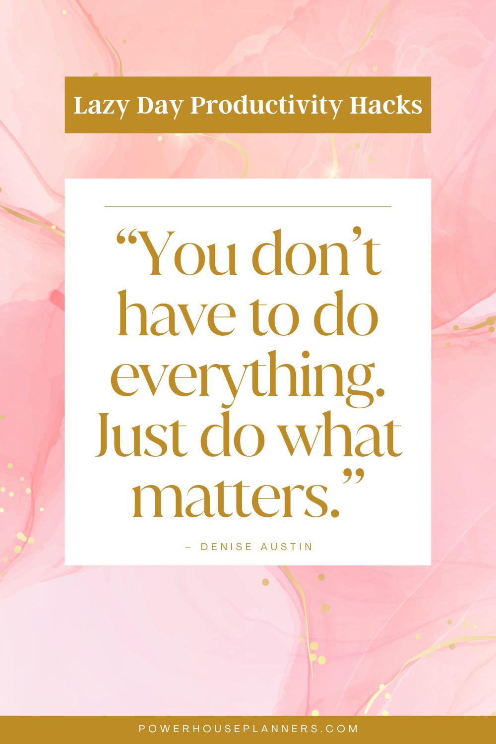 2 “You don’t have to do everything. Just do what matters.” – Denise Austin