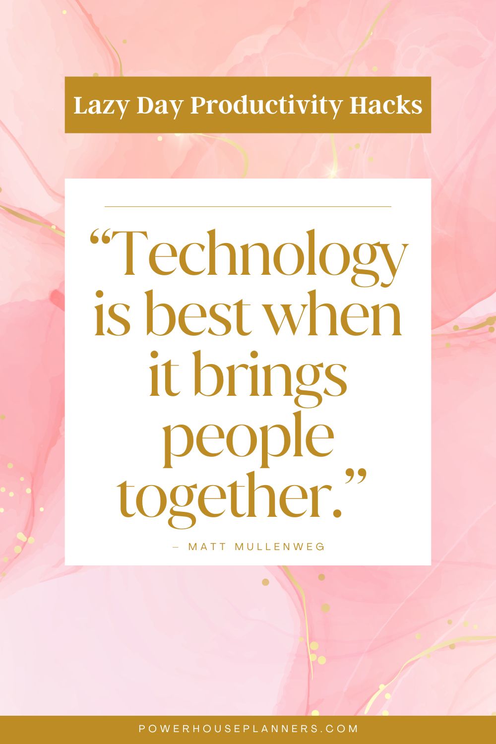 4 “Technology is best when it brings people together.” – Matt Mullenweg