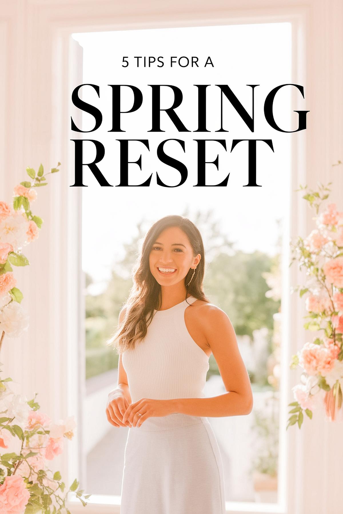 sPRING RESET TIPS. Smiling woman in white dress with floral background and text: '5 Tips for a Spring Reset' in bright, airy setting.